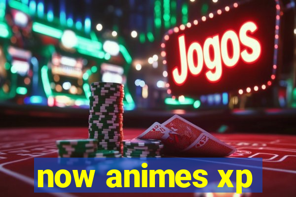 now animes xp