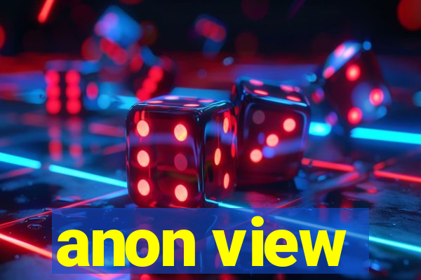 anon view