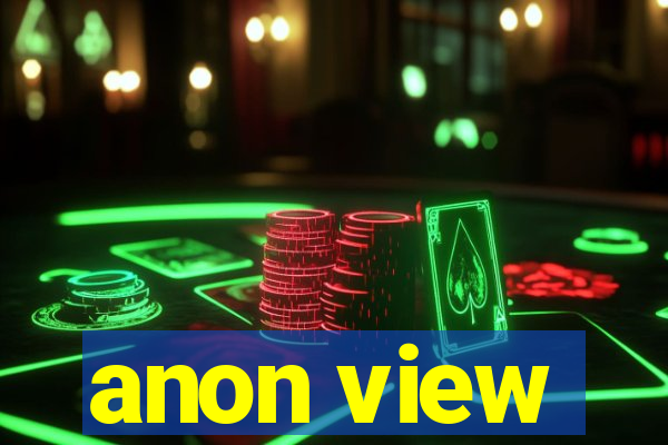 anon view