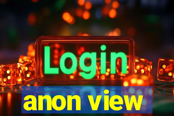 anon view