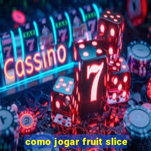como jogar fruit slice