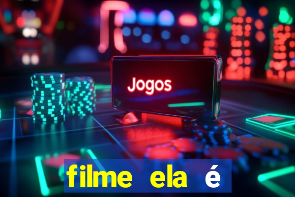 filme ela é demais completo dublado assistir online grátis