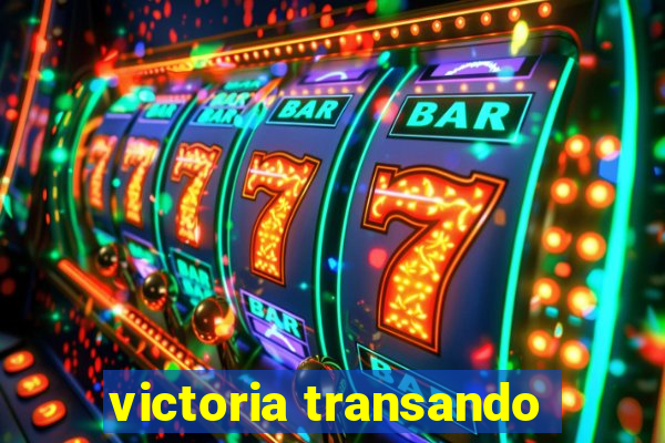 victoria transando