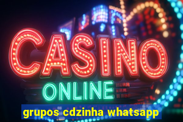 grupos cdzinha whatsapp