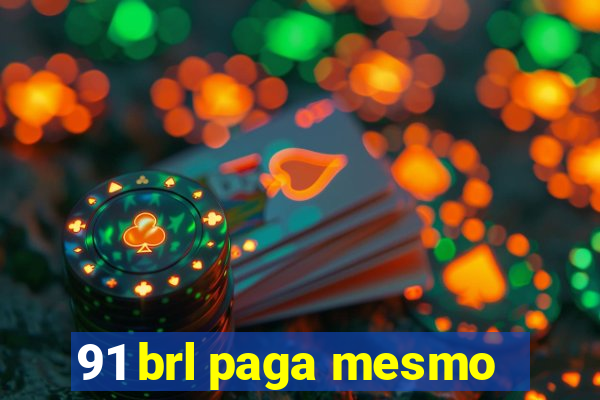 91 brl paga mesmo
