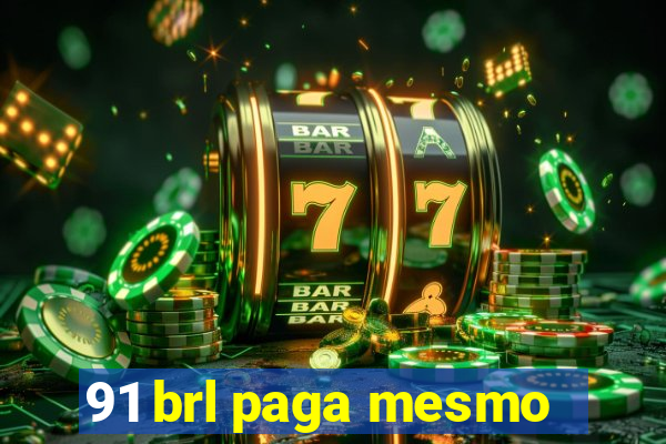 91 brl paga mesmo