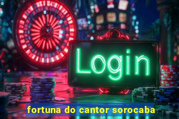 fortuna do cantor sorocaba