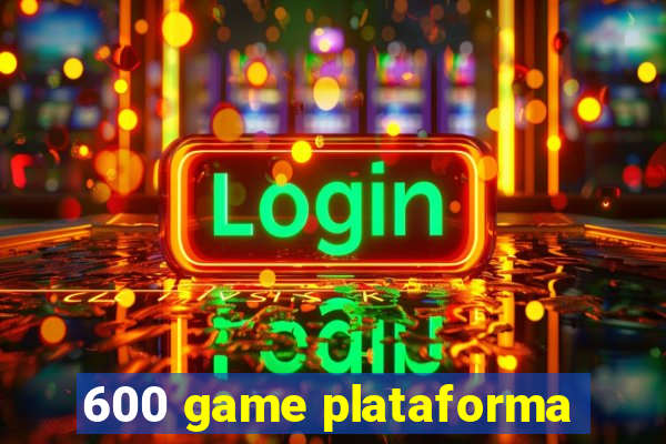 600 game plataforma