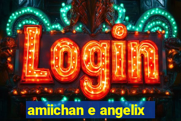 amiichan e angelix