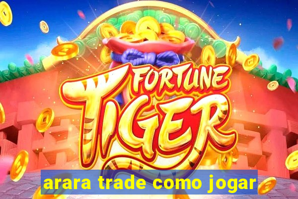 arara trade como jogar