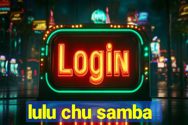 lulu chu samba