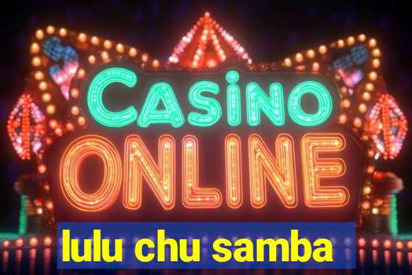 lulu chu samba