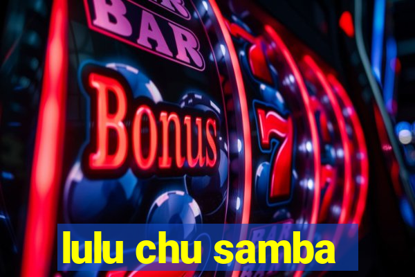 lulu chu samba