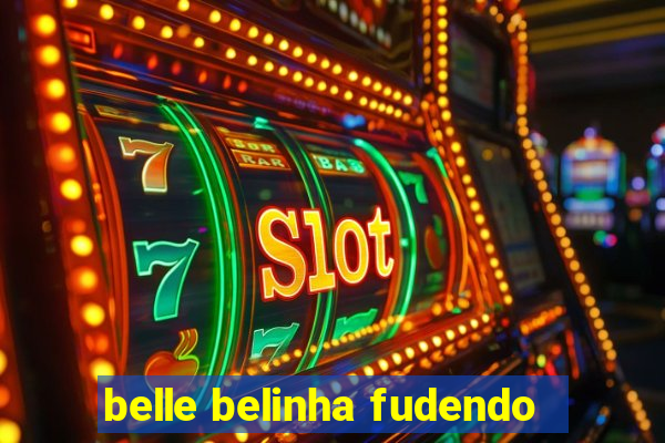belle belinha fudendo
