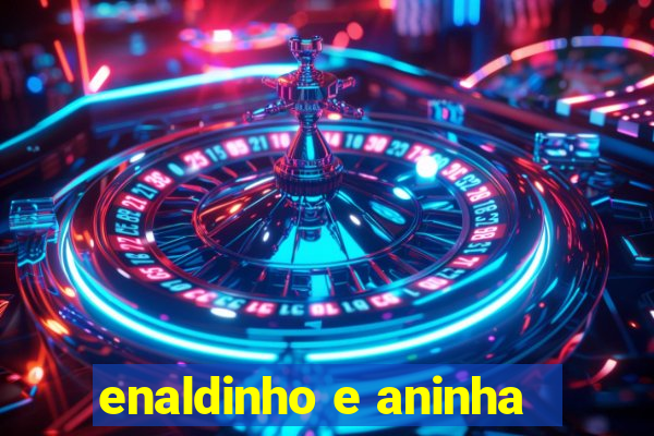 enaldinho e aninha