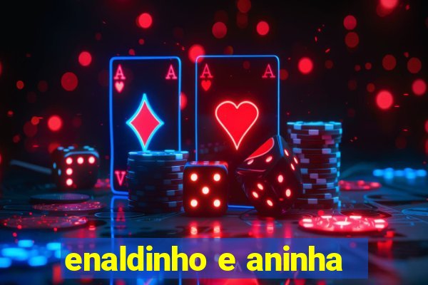 enaldinho e aninha