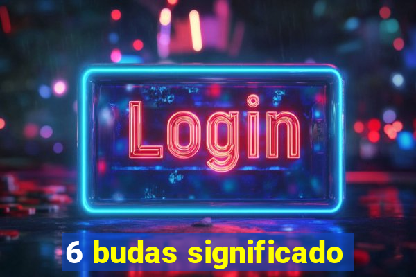 6 budas significado