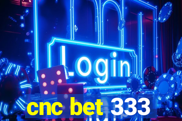 cnc bet 333