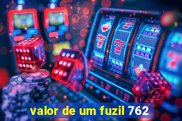 valor de um fuzil 762