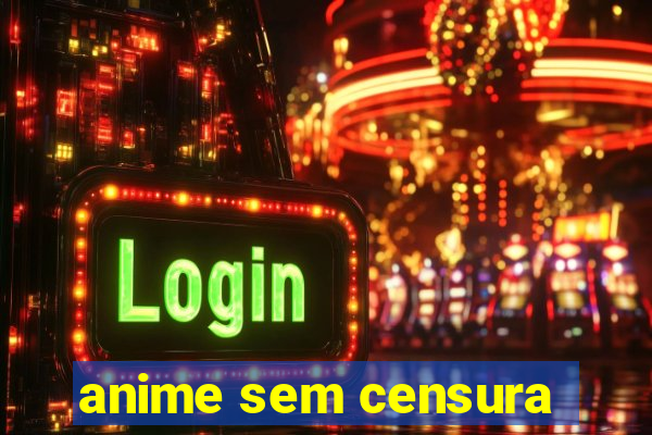 anime sem censura