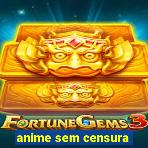 anime sem censura