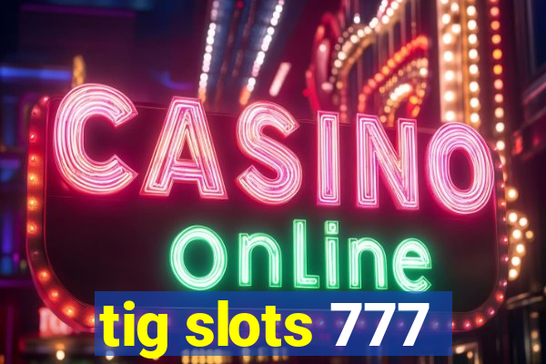 tig slots 777