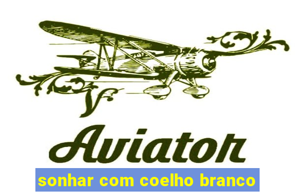 sonhar com coelho branco