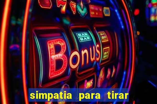 simpatia para tirar uma pessoa do seu caminho