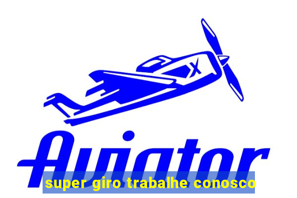 super giro trabalhe conosco