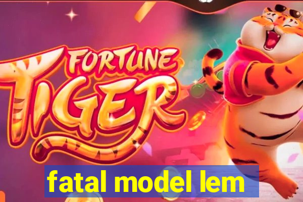fatal model lem