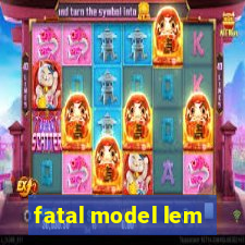 fatal model lem