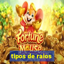 tipos de raios