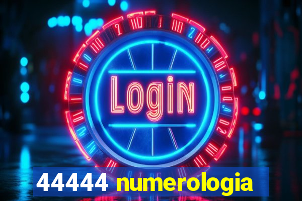 44444 numerologia
