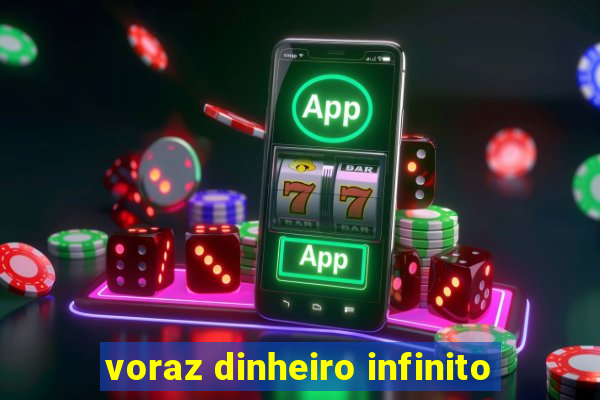 voraz dinheiro infinito