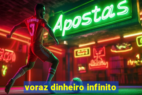 voraz dinheiro infinito