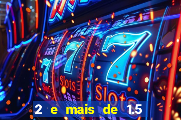 2 e mais de 1.5 betano o que significa