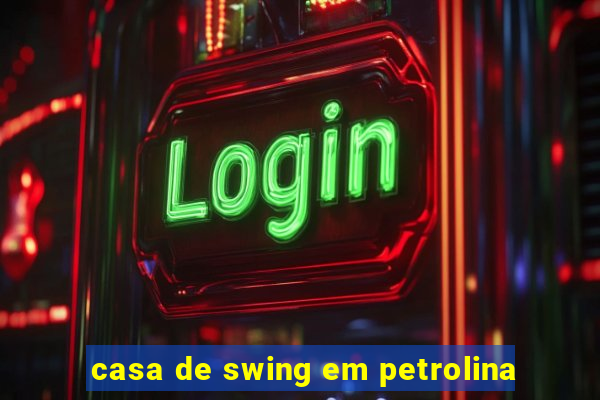 casa de swing em petrolina
