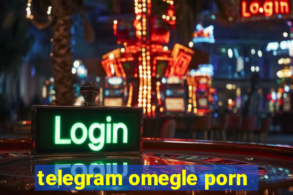 telegram omegle porn