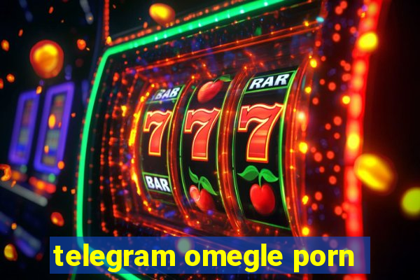 telegram omegle porn