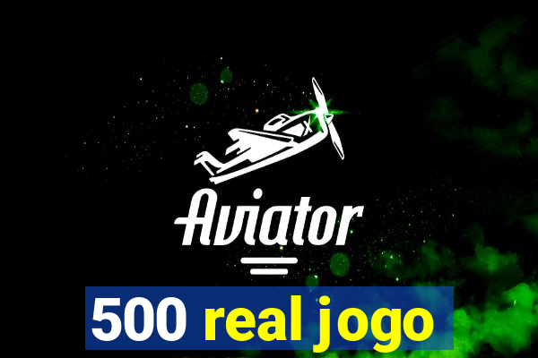 500 real jogo