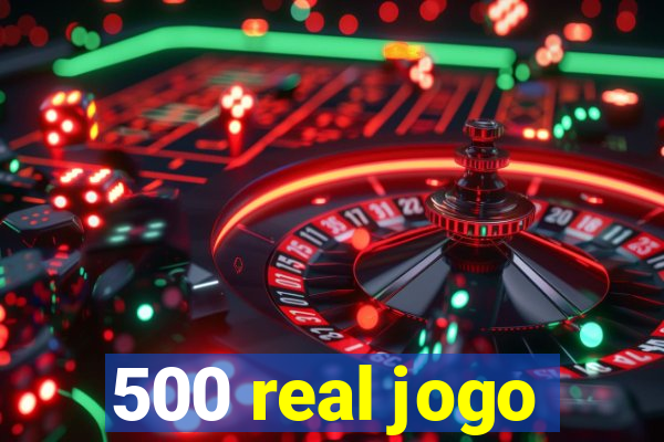 500 real jogo