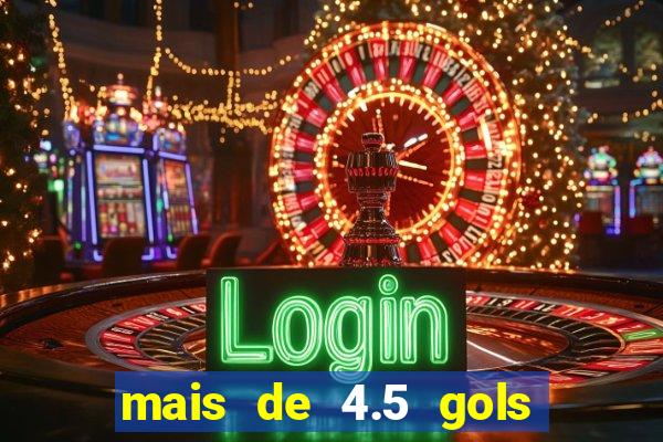 mais de 4.5 gols o que significa betano