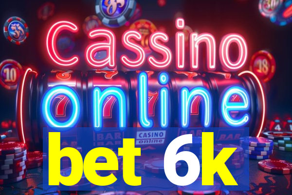 bet 6k