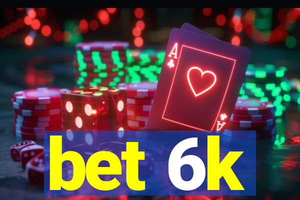 bet 6k