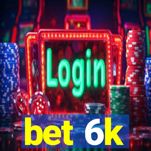 bet 6k
