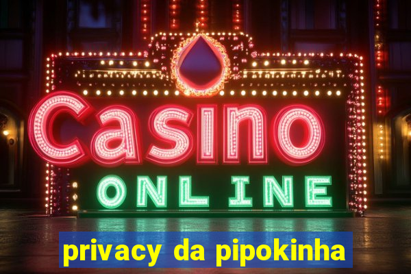 privacy da pipokinha