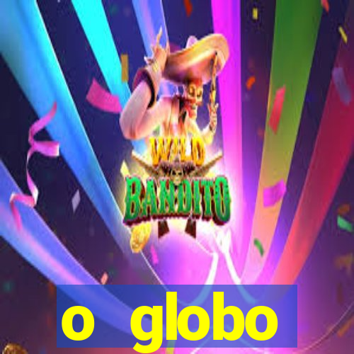o globo absolutamente tudo sobre