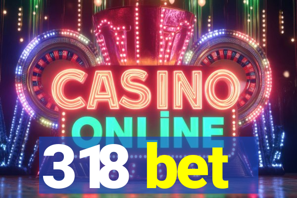 318 bet