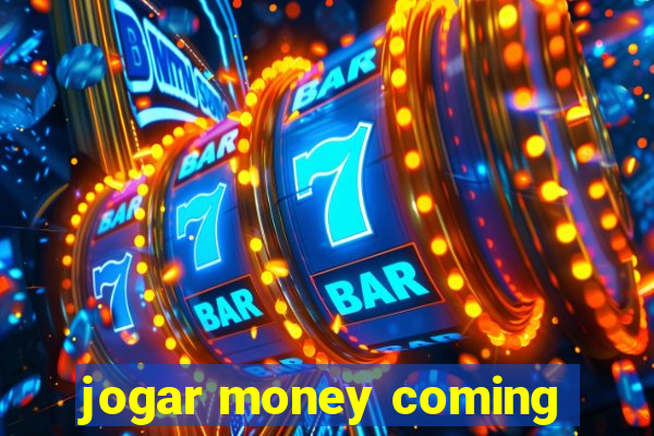 jogar money coming
