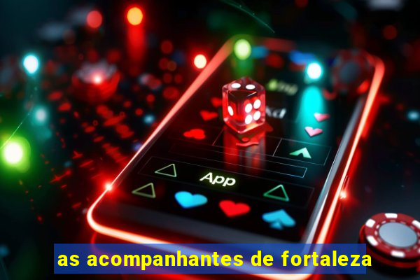 as acompanhantes de fortaleza
